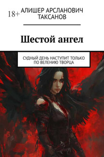 Шестой ангел. Судный день наступит только по велению Творца - Алишер Таксанов