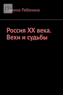 Россия XX века. Вехи и судьбы - Полина Ребенина