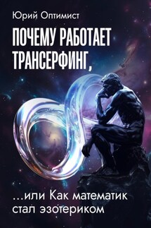 Почему работает трансерфинг, …или Как математик стал эзотериком - Юрий Оптимист