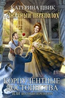 Корпулентные достоинства, или Знатный переполох - Катерина Цвик