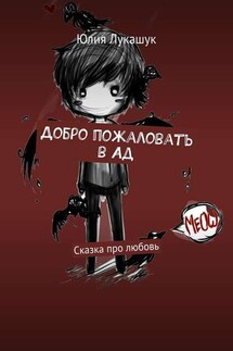 Добро пожаловать в Ад. Сказка про любовь - Юлия Лукашук