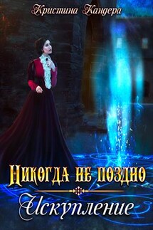 Никогда не поздно. Искупление - Кристина Кандера
