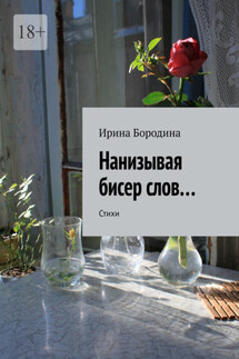 Нанизывая бисер слов… Стихи - Ирина Бородина
