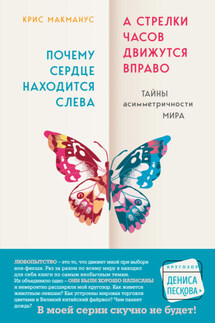 Почему сердце находится слева, а стрелки часов движутся вправо. Тайны асимметричности мира - Крис Макманус