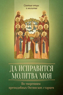 Да исправится молитва моя. По творениям преподобных Оптинских старцев - Сергей Милов