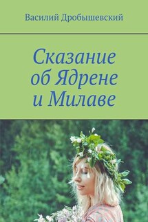 Сказание об Ядрене и Милаве - Василий Дробышевский