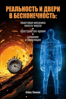 Реальность и двери в бесконечность. Квантовая механика многих миров, пространство-время, сознание и симуляция - Алекс Уокман