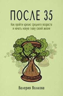 После 35. Как пройти кризис среднего возраста и начать новую главу своей жизни - Валерия Волкова