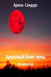 Кровавый блик луны. Возмездие - Арина Сандэрс