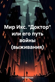 Мир Икс. «Доктор» или его путь войны (выживания) - Урс Кузнецов