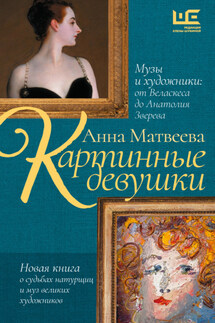 Картинные девушки. Музы и художники: от Веласкеса до Анатолия Зверева - Анна Матвеева