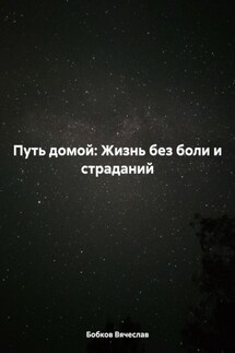 Путь домой: Жизнь без боли и страданий - Бобков Вячеслав