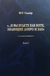 «…И вы будете как боги, знающие добро и зло». В поисках генетического кода общественного развития. Идеология общества счастья и доброжелательности. В 3 книгах. Книга I. Философия продвинутого материализма и ограниченной диалектики. Основы социологии - Ю. Гельцер