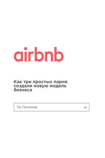 Airbnb. Как три простых парня создали новую модель бизнеса - Ли Галлахер