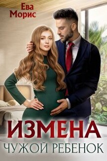 Измена. Чужой ребенок - Ева Морис