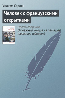Человек с французскими открытками - Уильям Сароян