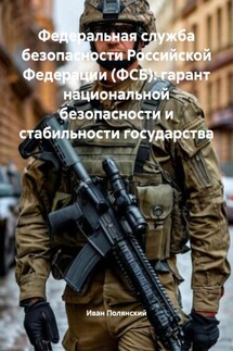Федеральная служба безопасности Российской Федерации (ФСБ): гарант национальной безопасности и стабильности государства - Иван Полянский