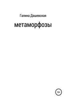 Метаморфозы - Галина Дашевская