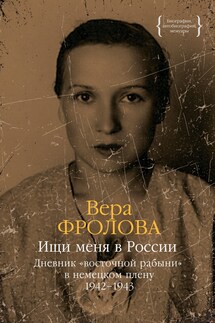 Ищи меня в России. Дневник «восточной рабыни» в немецком плену. 1942–1943 - Вера Фролова