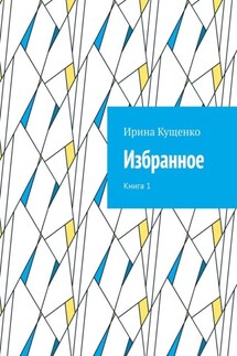 Избранное. Книга 1 - Ирина Кущенко