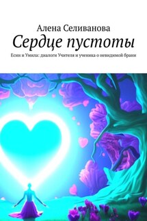 Сердце пустоты. Есин и Умила: диалоги Учителя и ученика о невидимой брани - Алена Селиванова