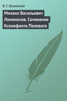 Михаил Васильевич Ломоносов. Сочинение Ксенофонта Полевого - Виссарион Белинский
