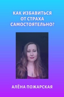 Как избавиться от страха самостоятельно? - Алёна Пожарская