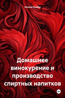 Домашнее винокурение и производство спиртных напитков - Леонид Пашков
