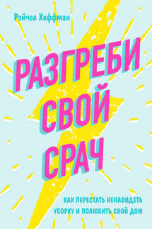Разгреби свой срач. Как перестать ненавидеть уборку и полюбить свой дом - Рэйчел Хоффман