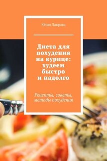 Диета для похудения на курице: худеем быстро и надолго. Рецепты, советы, методы похудения - Юлия Лаврова