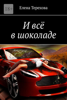 И всё в шоколаде - Елена Терехова