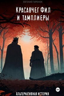 Красавчег Фил и тамплиеры. Альтернативная история - Евгений Гиренок