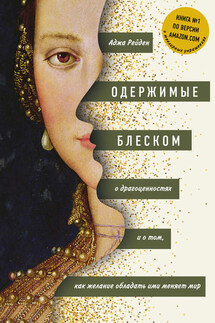 Одержимые блеском: о драгоценностях и о том, как желание обладать ими меняет мир - Аджа Рейден