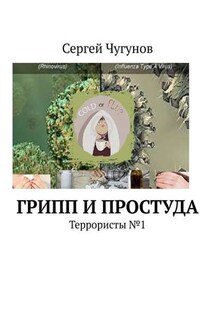 Грипп и простуда. Террористы №1 - Сергей Чугунов