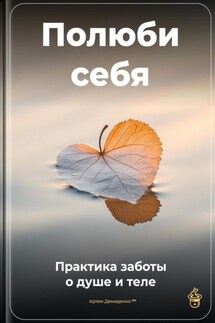 Полюби себя: Практика заботы о душе и теле - Артем Демиденко