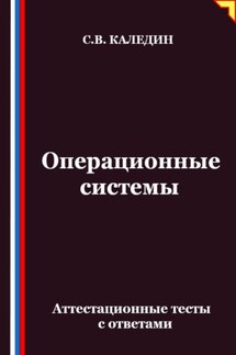 Операционные системы. Аттестационные тесты с ответами - Сергей Каледин