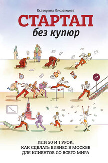 Стартап без купюр, или 50 и 1 урок, как сделать бизнес в Москве для клиентов со всего мира - Екатерина Иноземцева