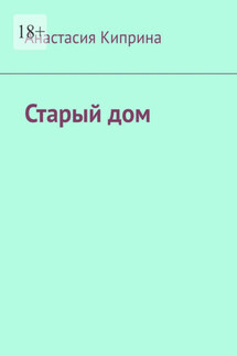 Старый дом - Анастасия Киприна