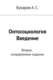 Онтосоциология. Введение. Второе, исправленное издание - Бухаров А. С.