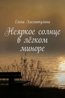 Неяркое солнце в лёгком миноре - Елена Хисматулина
