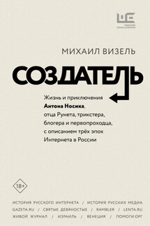 Создатель. Жизнь и приключения Антона Носика, отца Рунета, трикстера, блогера и первопроходца, с описанием трёх эпох Интернета в России - Михаил Визель