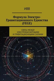 Формула электро-гравитационного единства (FEGE). Связь между электромагнитными и гравитационными силами - ИВВ