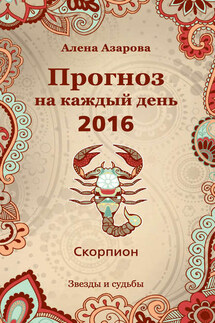 Прогноз на каждый день. 2016 год. Скорпион - Алена Азарова