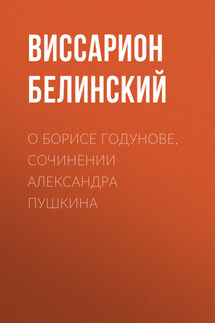 О Борисе Годунове, сочинении Александра Пушкина - Виссарион Белинский
