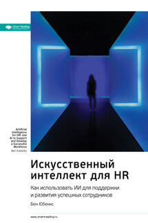 Ключевые идеи книги: Искусственный интеллект для HR. Как использовать ИИ для поддержки и развития успешных сотрудников. Бен Юбенкс - Smart Reading