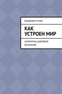 Как устроен мир. Алгоритмы цифровой Вселенной - Владимир Кучин