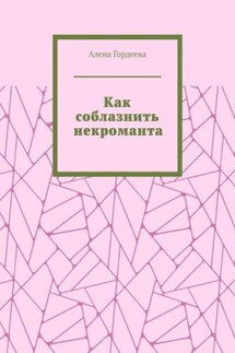 Как соблазнить некроманта - Алена Гордеева