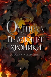 Пылающие хроники. Осенрад - Оксана Абрамкина