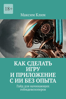 Как сделать игру и приложение с ИИ без опыта. Гайд для начинающих геймдевелоперов - Максим Клим