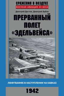 Прерванный полет «Эдельвейса». Люфтваффе в наступлении на Кавказ. 1942 г. - Дмитрий Михайлович Дёгтев, Дмитрий Владимирович Зубов